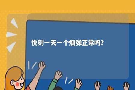 悦刻一天一个烟弹正常吗
？ 